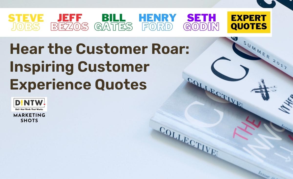 Hear the Customer Roar: Inspiring Customer Experience Quotes of 2023