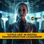 Little Lies in Digital Transformation Leadership